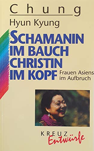 Beispielbild fr Schamanin im Bauch - Christin im Kopf : Frauen Asiens im Aufbruch. Chung Hyun Kyung. Aus dem Amerikan. von Dorothea Dilschneider. Mit einem Vorw. von Marga Bhrig, Kreuz Entwrfe zum Verkauf von Wanda Schwrer