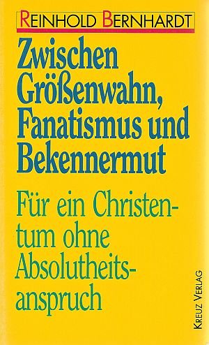 Zwischen GroÌˆssenwahn, Fanatismus und Bekennermut: FuÌˆr ein Christentum ohne Absolutheitsanspruch (German Edition) (9783783112993) by Bernhardt, Reinhold