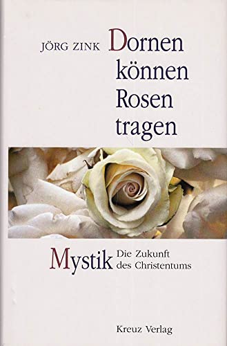 Beispielbild fr Dornen knnen Rosen tragen. Mystik - Die Zukunft des Christentums zum Verkauf von medimops