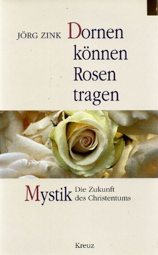 Beispielbild fr Dornen knnen Rosen tragen: Mystik - Die Zukunft des Christentums zum Verkauf von medimops