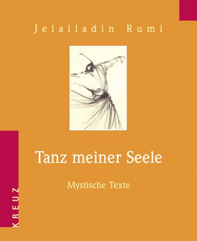Tanz meiner Seele: Mystische Texte Mystische Texte - Jelaladdin Rumi, Jelalladin und Dschalal ad-Din M. Rumi