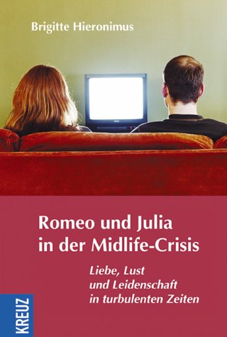9783783123067: Romeo und Julia in der Midlife-Crisis. Liebe, Lust und Leidenschaft in turbulenten Zeiten.