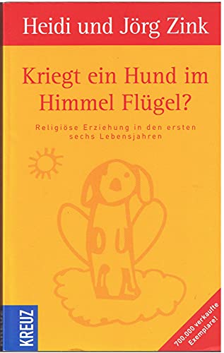 Beispielbild fr Kriegt ein Hund im Himmel Flgel?: Religise Erziehung in den ersten sechs Lebensjahren zum Verkauf von medimops