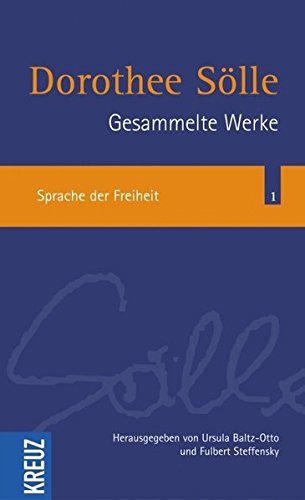 Gesammelte Werke / Sprache der Freiheit - Sölle, Dorothee, Ursula Baltz-Otto und Fulbert Steffensky