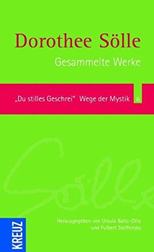 Gesammelte Werke Band 6: Du stilles Geschrei. Wege der Mystik: Herausgegen von Ursula Baltz-Otto und Fulbert Steffensky: BD 6 - Sölle, Dorothee