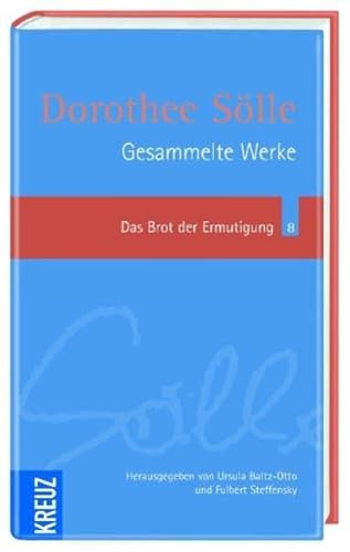 Gesammelte Werke: Das Brot der Ermutigung: Gedichte Gedichte - Baltz-Otto, Ursula, Fulbert Steffensky und Dorothee Sölle