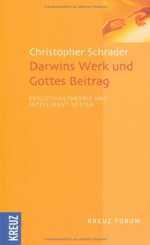 Darwins Werk und Gottes Beitrag: Evolutionstheorie und Intelligent Design (Forum) - Schrader, Christopher