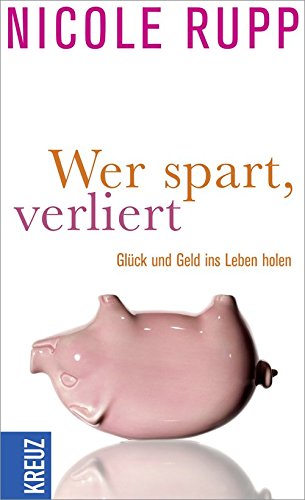 Imagen de archivo de Wer spart, verliert: GlÃ¼ck und Geld ins Leben holen Rupp, Nicole a la venta por tomsshop.eu