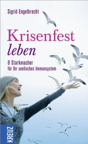 Krisenfest leben. 8 Starkmacher für Ihr seelisches Immunsystem.