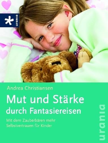 Mut und Stärke durch Fantasiereisen: Mit dem Zauberbären mehr Selbstvertrauen für Kinder - Christiansen, Andrea