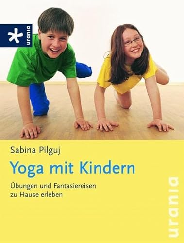 Yoga mit Kindern: Übungen und Fantasiereisen zu Hause erleben: Übungen und Fantasiereisen zu Hause erleben. So fördere ich mein Kind - Pilguj, Sabina