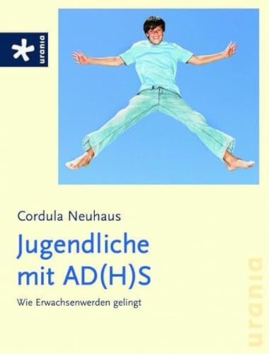 Jugendliche mit AD(H)S: Wie Erwachsenwerden gelingt - Neuhaus, Cordula