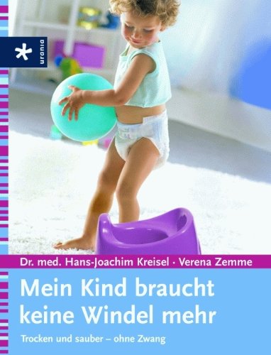 Mein Kind braucht keine Windel mehr: Trocken und sauber - ohne Zwang - Kreisel, Hans-Joachim; Zemme, Verena