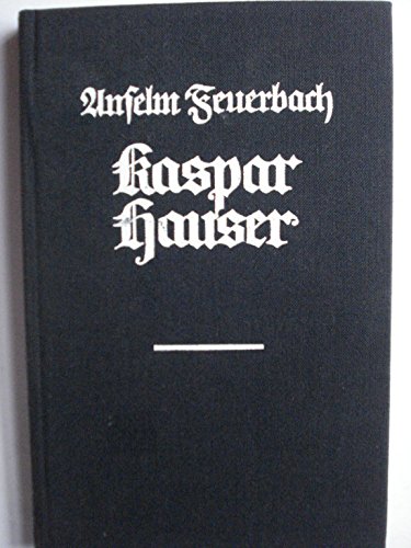 Imagen de archivo de Kaspar Hauser. Beispiel eines Verbrechens am Seelenleben des Menschen (Reprint der Ausgabe Ansbach 1832) a la venta por Thomas Emig