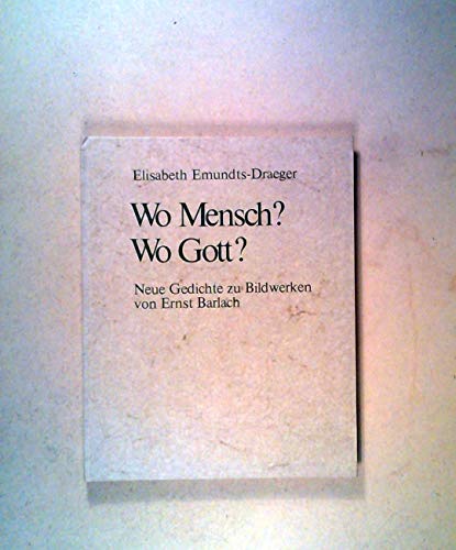 Wo Mensch? Wo Gott? : neue Gedichte zu Bildwerken von Ernst Barlach. - Emundts-Draeger, Elisabeth