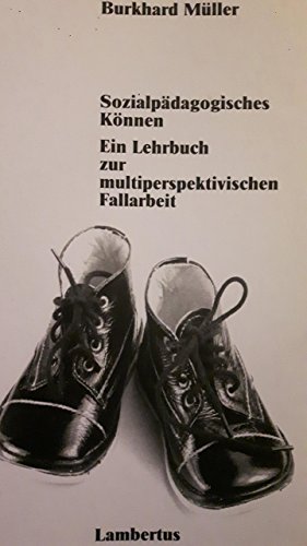 Sozialpädagogisches Können: Ein Lehrbuch zur multiperspektivischen Fallarbeit - Müller, Burkhard