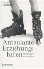 Ambulante Erziehungshilfen : eine Orientierung für Ausbildung und soziale Berufe.