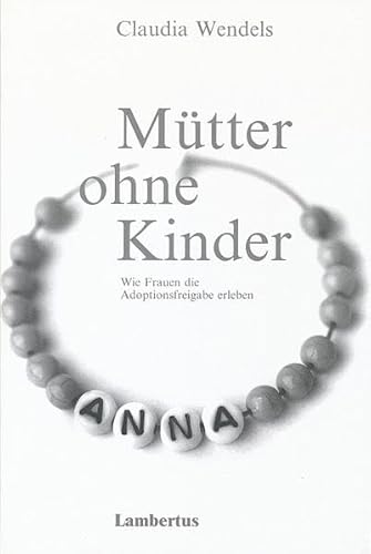 Mütter ohne Kinder: Wie Frauen die Adoptionsfreigabe erleben - Claudia Wendels