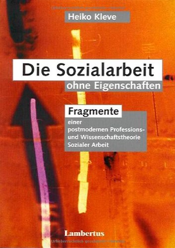 Beispielbild fr Die Sozialarbeit ohne Eigenschaften. Fragmente einer postmodernen Professions- und Wissenschaftstheorie Sozialer Arbeit zum Verkauf von medimops