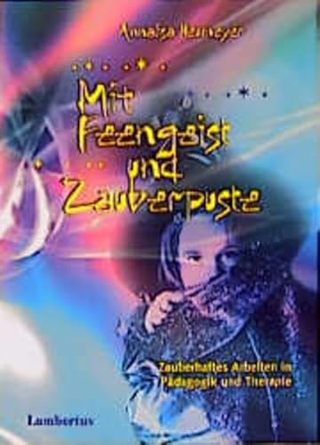 Mit Feengeist und Zauberpuste : zauberhaftes Arbeiten in Pädagogik und Therapie.