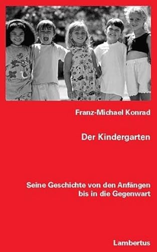 Der Kindergarten: Seine Geschichte von den Anfängen bis in die Gegenwart - Konrad Franz Michael