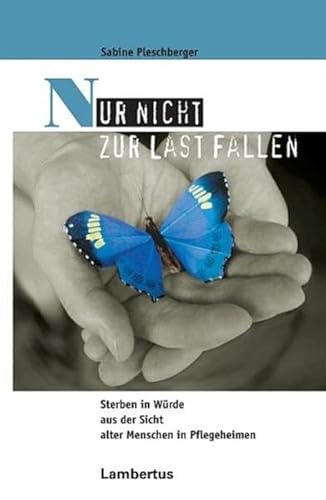 Stock image for Nur nicht zur Last Fallen: Sterben in Wrde aus der Sicht alter Menschen in Pflegeheimen. for sale by Henry Hollander, Bookseller