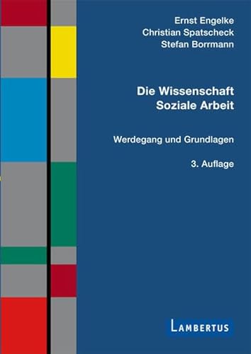 Die Wissenschaft Soziale Arbeit: Werdegang und Grundlagen - Ernst Engelke, Christian Spatscheck