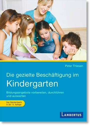 Die gezielte Beschäftigung im Kindergarten: Vorbereiten - Durchführen - Auswerten: Bildungsangebote vorbereiten, durchführen und auswerten
