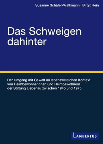 9783784126821: Das Schweigen dahinter: Der Umgang mit Gewalt im lebensweltlichen Kontext von Heimbewohnerinnen und Heimbewohnern der Stiftung Liebenau zwischen 1945 und 1975