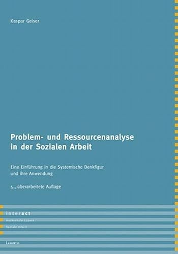 Problem- und Ressourcenanalyse in der Sozialen Arbeit : Eine Einführung in die Systemische Denkfigur - Kaspar Geiser