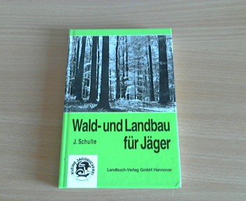 Wald- und Landbau für Jäger. J. Schulte. [Zeichn.: Dietrich Schultz]
