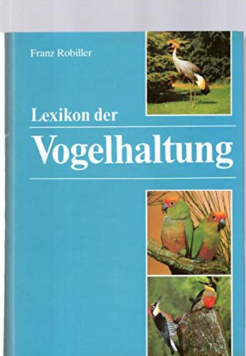 Lexikon der Vogelhaltung. - - Robiller, Franz (Hg.)