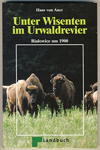 Unter Wisenten im Urwaldrevier - Bialowice um 1900 - Auer, Hans Von; Tschirpke, Lothar