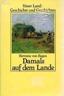 Damals auf dem Lande. von. Mit Beitr. von Reinhard Arhelger ., Unser Land - Geschichte und Geschi...