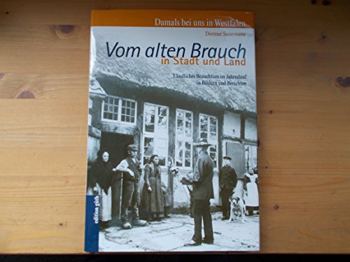 Vom alten Brauch in Stadt und Land. Ländliches Brauchtum im Jahreslauf in Bildern und Berichten. ...