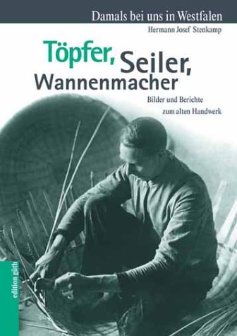 Töpfer, Seiler, Wannenmacher. Bilder und Berichte zum alten Handwerk. Damals bei uns in Westfalen.