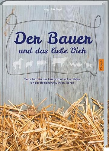 Stock image for Der Bauer und das liebe Vieh: Menschen aus der Landwirtschaft erzhlen von der Beziehung zu ihren Tieren. for sale by medimops