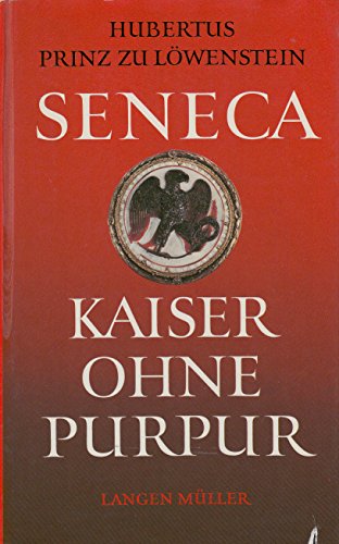 Seneca : Kaiser ohne Purpur; Philosoph, Staatsmann und Verschwörer. - Löwenstein, Hubertus zu