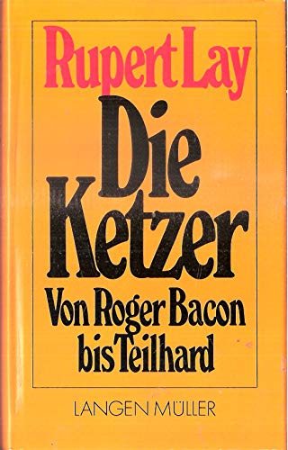 Die Ketzer. Von Roger Bacon bis Teilhard