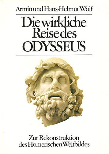 Die wirkliche Reise des Odysseus : zur Rekonstruktion d. Homer. Weltbildes. Armin u. Hans-Helmut Wolf - Wolf, Armin und Hans Helmut Wolf