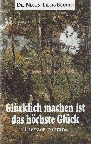 Imagen de archivo de Glcklich machen ist das hchste Glck - Ein Fontane-Brevier (= Die neuen Tieck-Bcher) a la venta por Antiquariat Hoffmann
