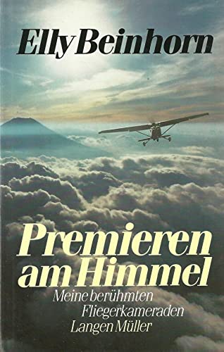 Premieren am Himmel - Meine berühmten Fliegerkameraden. - Elly Beinhorn
