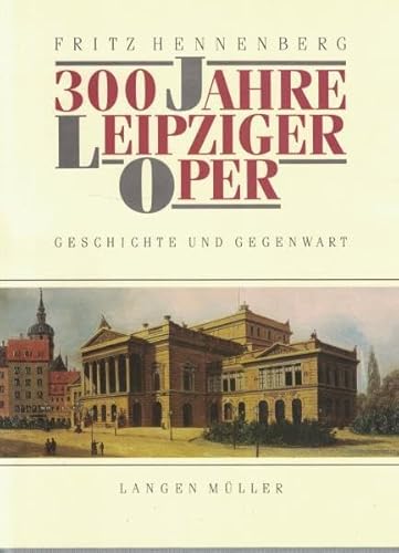 300 Jahre Leipziger Oper : Geschichte und Gegenwart. - Hennenberg, Fritz (Verfasser)