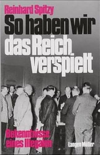 So haben wir das Reich verspielt : Bekenntnisse eines Illegalen. - Spitzy, Reinhard (1912-2010)