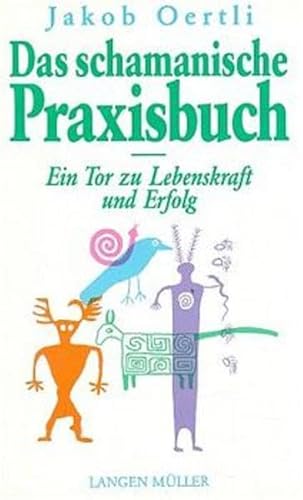 Schamanisches Praxisbuch : das Tor zu Lebenskraft, Erfolg und Freiheit