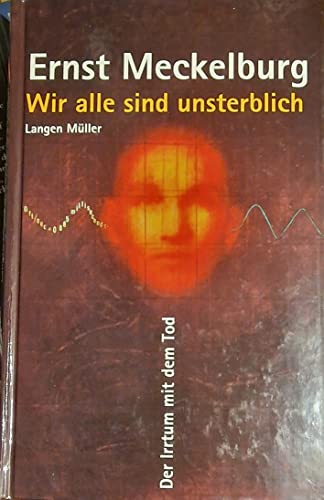 Wir alle sind unsterblich. Der Irrtum mit dem Tod.