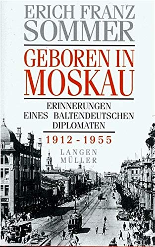 Geboren in Moskau. Erinnerungen eines baltendeutschen Diplomaten 1912 - 1955. - Sommer, Erich F.