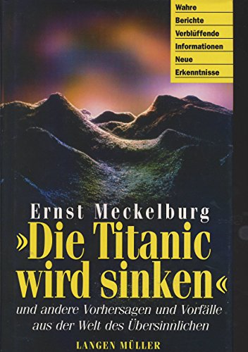 Die Titanic wird sinken - und andere Vorhersagen und Vorfälle aus der Welt des Übersinnlichen - Ernst Meckelburg