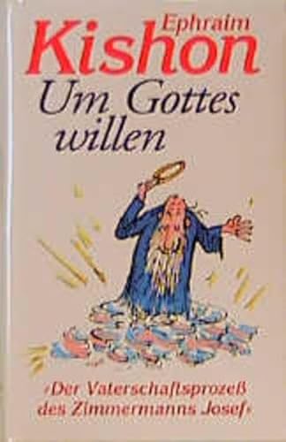 Um Gottes Willen oder Der Vaterschaftsprozeß des Josef Zimmermann: Eine Komödie aus dem Jahre Null der Zeitrechnung - Kishon, Ephraim