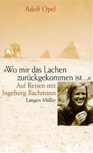 Wo mir das Lachen zurückgekommen ist'. Auf Reisen mit Ingeborg Bachmann Auf Reisen mit Ingeborg Bachmann - Opel, Adolf